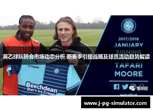 英乙球队转会市场动态分析 新赛季引援战略及球员流动趋势解读