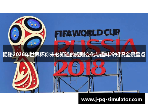 揭秘2026年世界杯你未必知道的规则变化与趣味冷知识全景盘点